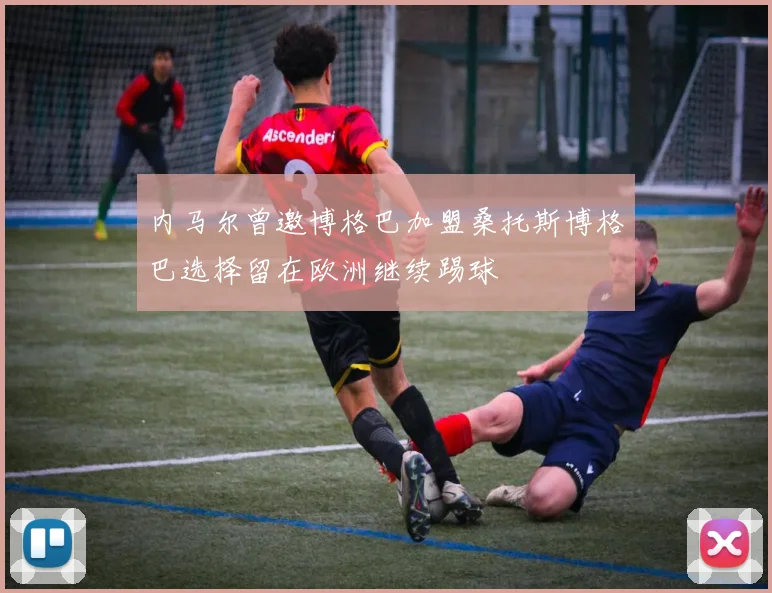 内马尔曾邀博格巴加盟桑托斯博格巴选择留在欧洲继续踢球