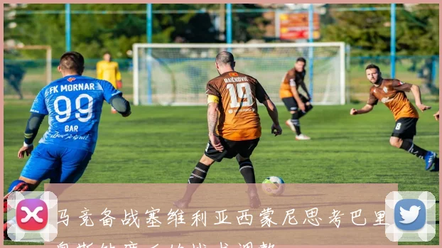 马竞备战塞维利亚西蒙尼思考巴里奥斯缺席后的战术调整