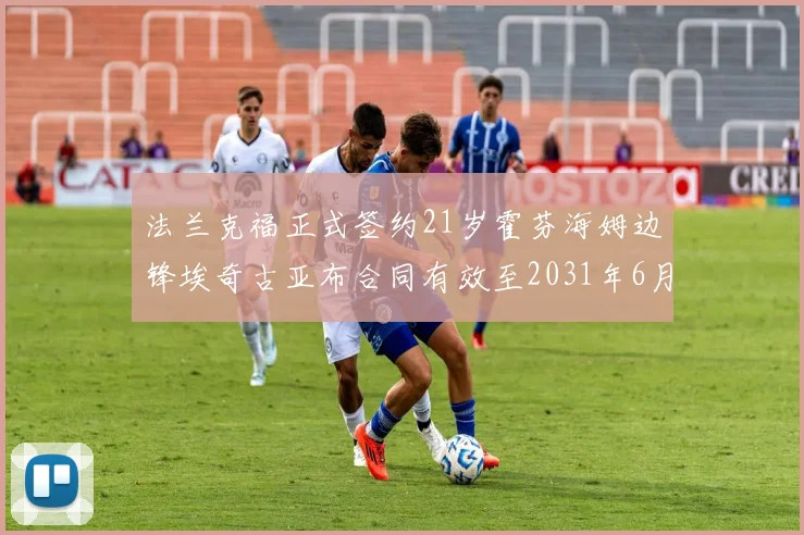 法兰克福正式签约21岁霍芬海姆边锋埃奇古亚布合同有效至2031年6月